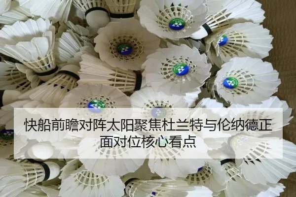 快船前瞻对阵太阳聚焦杜兰特与伦纳德正面对位核心看点